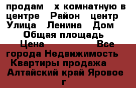 продам 3-х комнатную в центре › Район ­ центр › Улица ­ Ленина › Дом ­ 157 › Общая площадь ­ 50 › Цена ­ 1 750 000 - Все города Недвижимость » Квартиры продажа   . Алтайский край,Яровое г.